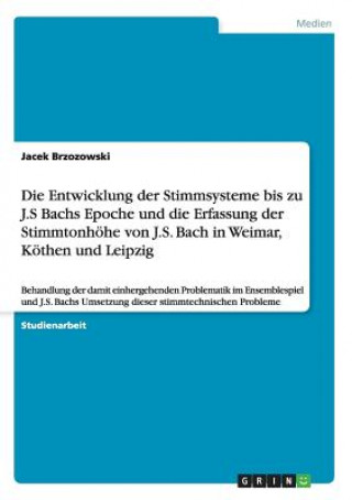 Knjiga Entwicklung der Stimmsysteme bis zu J.S Bachs Epoche und die Erfassung der Stimmtonhoehe von J.S. Bach in Weimar, Koethen und Leipzig Jacek Brzozowski