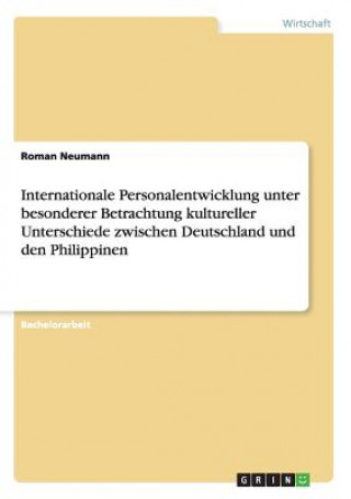 Kniha Internationale Personalentwicklung unter besonderer Betrachtung kultureller Unterschiede zwischen Deutschland und den Philippinen Roman Neumann