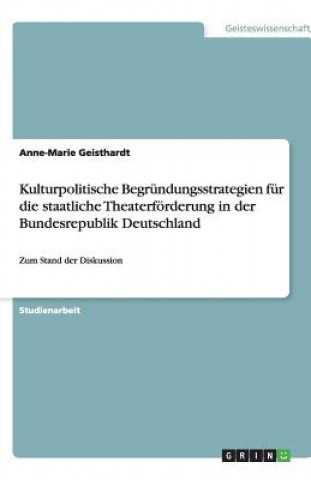 Książka Kulturpolitische Begrundungsstrategien fur die staatliche Theaterfoerderung in der Bundesrepublik Deutschland Anne-Marie Geisthardt