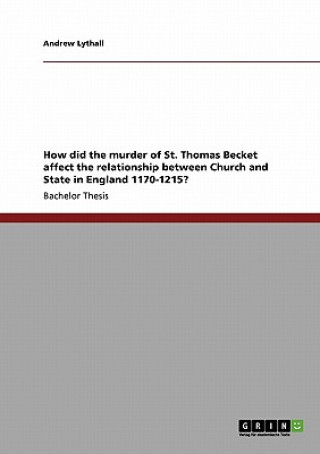 Carte How did the murder of St. Thomas Becket affect the relationship between Church and State in England 1170-1215? Andrew Lythall