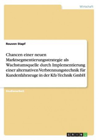 Livre Chancen einer neuen Marktsegmentierungsstrategie als Wachstumsquelle durch Implementierung einer alternativen Verbrennungstechnik fur Kundenfahrzeuge Rouven Stapf