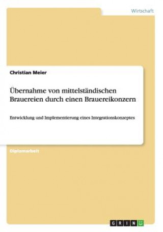 Kniha UEbernahme von mittelstandischen Brauereien durch einen Brauereikonzern Christian Meier