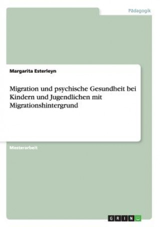 Könyv Migration und psychische Gesundheit bei Kindern und Jugendlichen mit Migrationshintergrund Margarita Esterleyn