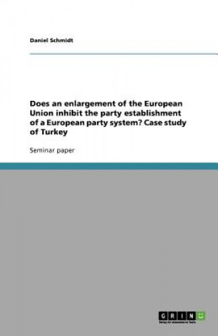 Kniha Does an enlargement of the European Union inhibit the party establishment of a European party system? Case study of Turkey Daniel Schmidt