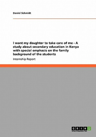 Könyv I want my daughter to take care of me - A study about secondary education in Kenya with special emphasis on the family background of the students Daniel Schmidt