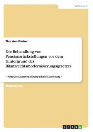 Libro Behandlung von Pensionsruckstellungen vor dem Hintergrund des Bilanzrechtsmodernisierungsgesetzes Thorsten Fischer