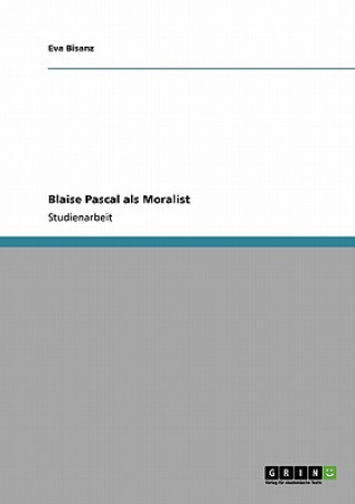 Könyv Blaise Pascal als Moralist Eva Bisanz
