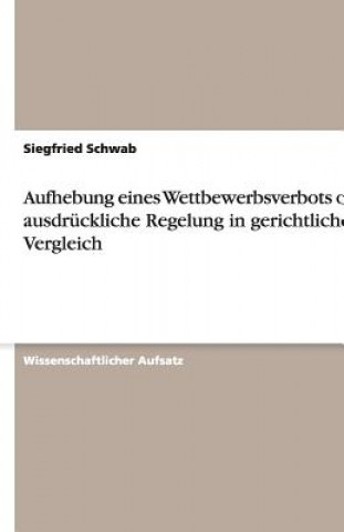 Książka Aufhebung eines Wettbewerbsverbots ohne ausdrückliche Regelung in gerichtlichem Vergleich Siegfried Schwab