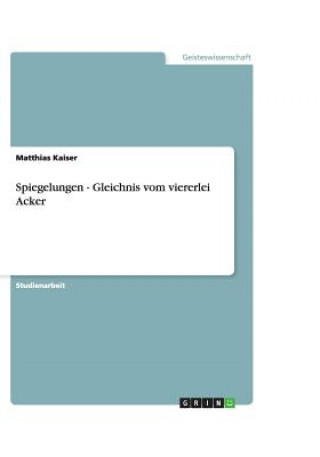 Kniha Spiegelungen - Gleichnis vom viererlei Acker Matthias Kaiser