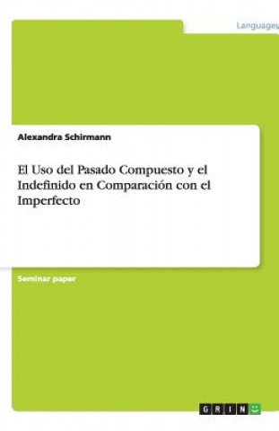 Könyv Uso del Pasado Compuesto y el Indefinido en Comparacion con el Imperfecto Alexandra Schirmann
