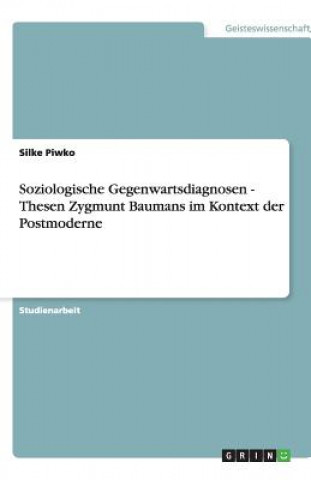 Könyv Soziologische Gegenwartsdiagnosen - Thesen Zygmunt Baumans im Kontext der Postmoderne Silke Piwko