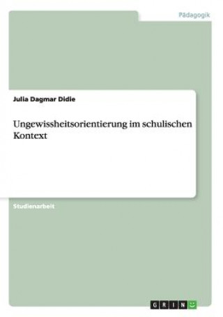Könyv Ungewissheitsorientierung im schulischen Kontext Julia Dagmar Didie