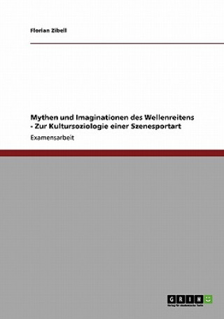 Könyv Mythen und Imaginationen des Wellenreitens - Zur Kultursoziologie einer Szenesportart Florian Zibell
