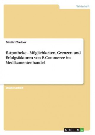 Knjiga E-Apotheke - Moeglichkeiten, Grenzen und Erfolgsfaktoren von E-Commerce im Medikamentenhandel Dimitri Treiber