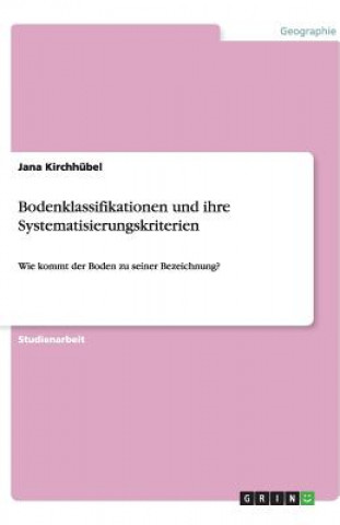 Könyv Bodenklassifikationen und ihre Systematisierungskriterien Jana Kirchhübel