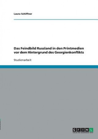 Kniha Feindbild Russland in den Printmedien vor dem Hintergrund des Georgienkonflikts Laura Schiffner