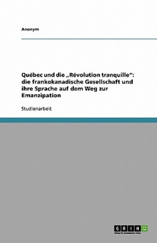 Kniha Québec und die "Révolution tranquille": die frankokanadische Gesellschaft und ihre Sprache auf dem Weg zur Emanzipation nonym