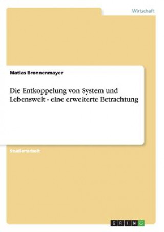 Knjiga Entkoppelung von System und Lebenswelt - eine erweiterte Betrachtung Matias Bronnenmayer