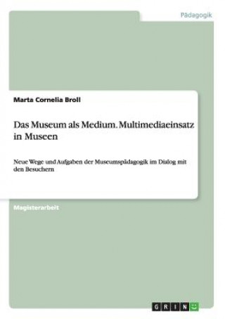 Książka Museum als Medium. Multimediaeinsatz in Museen Marta Cornelia Broll