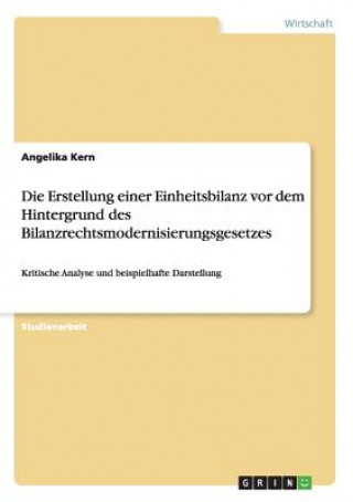 Knjiga Erstellung einer Einheitsbilanz vor dem Hintergrund des Bilanzrechtsmodernisierungsgesetzes Angelika Kern