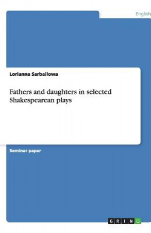 Carte Fathers and daughters in selected Shakespearean plays Lorianna Sarbailowa