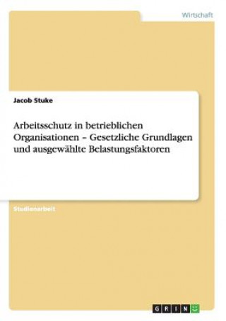 Kniha Arbeitsschutz in betrieblichen Organisationen - Gesetzliche Grundlagen und ausgewahlte Belastungsfaktoren Jacob Stuke