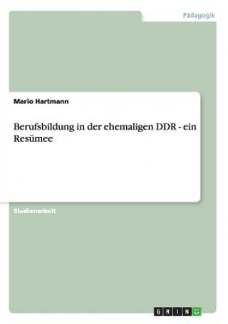 Kniha Berufsbildung in der ehemaligen DDR - ein Resumee Mario Hartmann