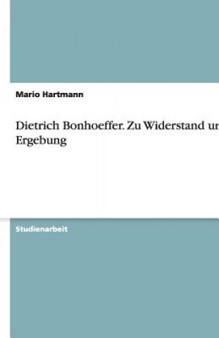 Kniha Dietrich Bonhoeffer. Zu Widerstand und Ergebung Mario Hartmann