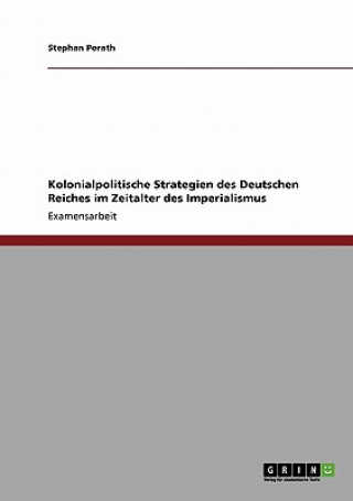 Livre Kolonialpolitische Strategien des Deutschen Reiches im Zeitalter des Imperialismus Stephan Porath