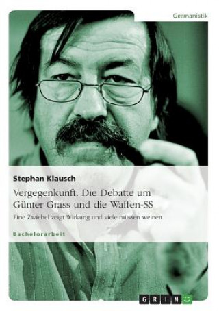 Carte Vergegenkunft. Die Debatte um Gunter Grass und die Waffen-SS Stephan Klausch