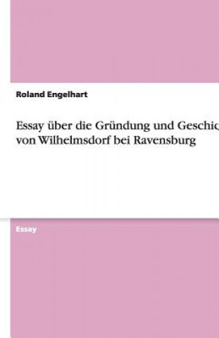 Kniha Essay  ber Die Gr ndung Und Geschichte Von Wilhelmsdorf Bei Ravensburg Roland Engelhart