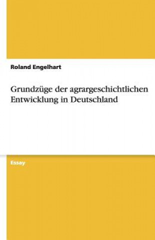 Kniha Grundzuge der agrargeschichtlichen Entwicklung in Deutschland Roland Engelhart