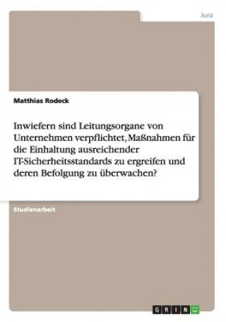 Knjiga Inwiefern sind Leitungsorgane von Unternehmen verpflichtet, Massnahmen fur die Einhaltung ausreichender IT-Sicherheitsstandards zu ergreifen und deren Matthias Rodeck