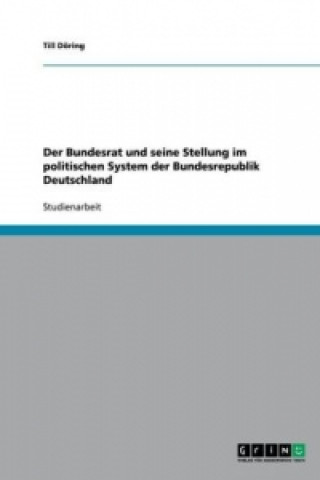 Książka Bundesrat und seine Stellung im politischen System der Bundesrepublik Deutschland Till Döring