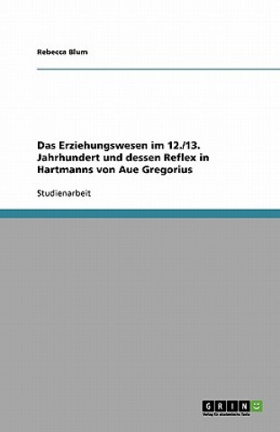 Könyv Das Erziehungswesen im 12./13. Jahrhundert und dessen Reflex in Hartmanns von Aue Gregorius Rebecca Blum