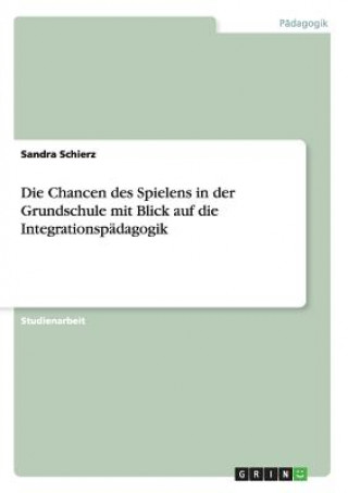 Książka Chancen des Spielens in der Grundschule mit Blick auf die Integrationspadagogik Sandra Schierz