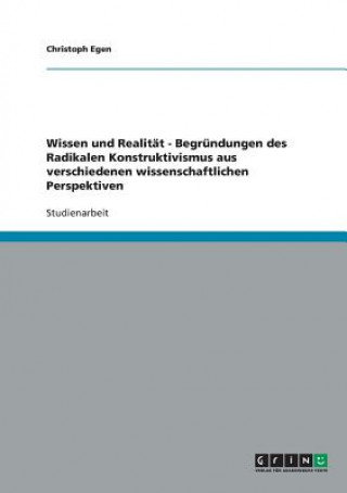 Kniha Wissen und Realitat - Begrundungen des Radikalen Konstruktivismus aus verschiedenen wissenschaftlichen Perspektiven Christoph Egen