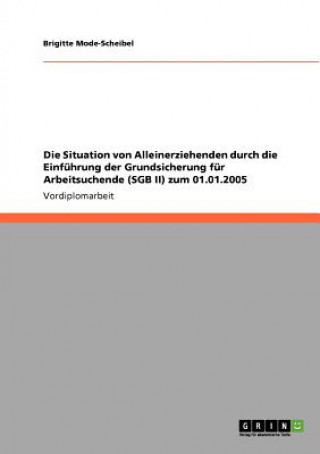 Könyv Situation von Alleinerziehenden durch die Einfuhrung der Grundsicherung fur Arbeitsuchende (SGB II) zum 01.01.2005 Brigitte Mode-Scheibel