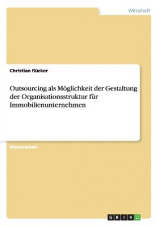 Kniha Outsourcing als Moeglichkeit der Gestaltung der Organisationsstruktur fur Immobilienunternehmen Christian Rücker