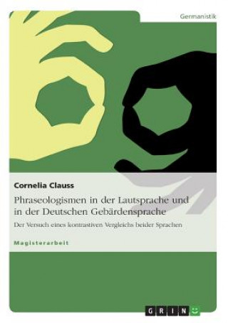 Könyv Phraseologismen in der Lautsprache und in der Deutschen Gebardensprache Cornelia Clauss