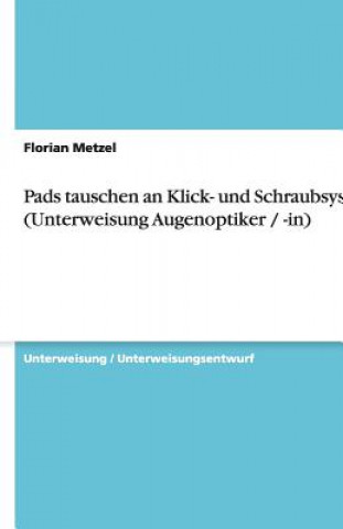 Könyv Pads tauschen an Klick- und Schraubsystem (Unterweisung Augenoptiker / -in) Florian Metzel