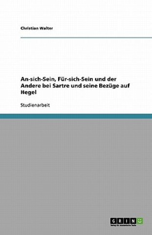 Könyv An-sich-Sein, Fur-sich-Sein und der Andere bei Sartre und seine Bezuge auf Hegel Christian Walter