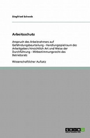 Knjiga Arbeitsschutz. Anspruch des Arbeitnehmers auf Gefahrdungsbeurteilung, Handlungsspielraum des Arbeitgebers und Mitbestimmungsrecht des Betriebsrats Siegfried Schwab