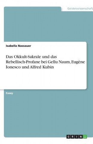 Carte Okkult-Sakrale und das Rebellisch-Profane bei Gellu Naum, Eugene Ionesco und Alfred Kubin Isabella Nassauer