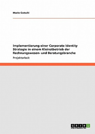 Könyv Implementierung einer Corporate Identity Strategie in einem Kleinstbetrieb der Rechnungswesen- und Beratungsbranche Mario Gutschi
