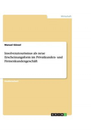 Book Insolvenztourismus als neue Erscheinungsform im Privatkunden- und Firmenkundengeschaft Manuel Günzel