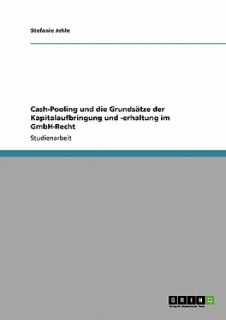 Kniha Cash-Pooling und die Grundsatze der Kapitalaufbringung und -erhaltung im GmbH-Recht Stefanie Jehle