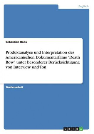 Libro Produktanalyse und Interpretation des Amerikanischen Dokumentarfilms Death Row unter besonderer Berucksichtigung von Interview und Ton Sebastian Hoos