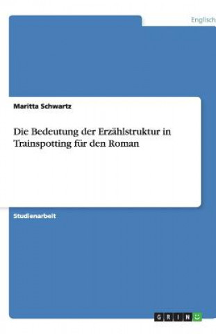 Βιβλίο Bedeutung der Erzahlstruktur in Trainspotting fur den Roman Maritta Schwartz