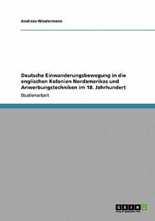 Książka Deutsche Einwanderungsbewegung in die englischen Kolonien Nordamerikas und Anwerbungstechniken im 18. Jahrhundert Andreas Wiedermann